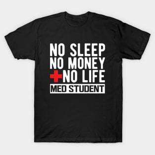 Med Student - No Sleep No Money No Life w T-Shirt